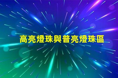 高亮燈珠與普亮燈珠區別 高亮燈珠和大燈珠的區別
